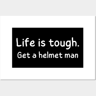 Life is tough. Get a helmet man Posters and Art